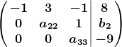 \left ( \left.\beginmatrix -1 &3 &-1 \\0 &a22 &1 \\0 &0 &a33 \endmatrix\right|\beginmatrix 8\\b2 \\-9 \endmatrix \right )